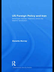 US Foreign Policy and Iran: American-Iranian Relations since the Islamic Revolution book cover
