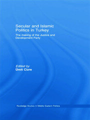Secular and Islamic Politics in Turkey: The Making of the Justice and Development Party book cover
