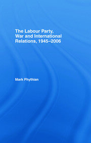 The Labour Party, War and International Relations, 1945-2006 book cover