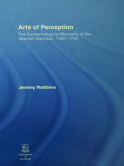 Arts of Perception: The Epistemological Mentality of the Spanish Baroque, 1580-1720 book cover