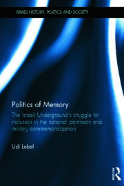 Politics of Memory: The Israeli Underground's Struggle for Inclusion in the National Pantheon and Military Commemoralization book cover