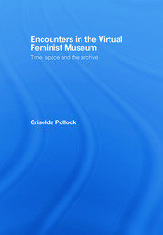 Encounters in the Virtual Feminist Museum: Time, Space and the Archive book cover