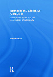 Brunelleschi, Lacan, Le Corbusier: Architecture, Space and the Construction of Subjectivity book cover