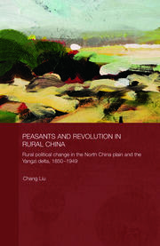 Peasants and Revolution in Rural China: Rural Political Change in the North China Plain and the Yangzi Delta, 1850-1949 book cover