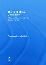 The First Maya Civilization: Ritual and Power Before the Classic Period book cover