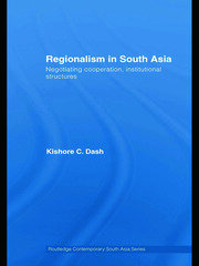 Regionalism in South Asia: Negotiating Cooperation, Institutional Structures book cover