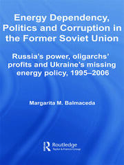 Energy Dependency, Politics and Corruption in the Former Soviet Union: Russia's Power, Oligarchs' Profits and Ukraine's Missing Energy Policy, 1995-2006 book cover