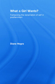 What a Girl Wants?: Fantasizing the Reclamation of Self in Postfeminism book cover