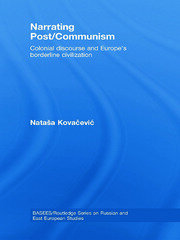 Narrating Post/Communism: Colonial Discourse and Europe's Borderline Civilization book cover