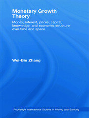 Monetary Growth Theory: Money, Interest, Prices, Capital, Knowledge and Economic Structure over Time and Space book cover