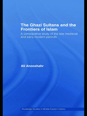 The Ghazi Sultans and the Frontiers of Islam: A comparative study of the late medieval and early modern periods book cover