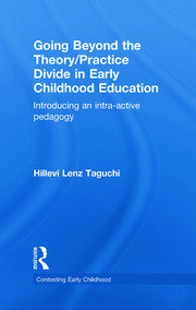 Going Beyond the Theory/Practice Divide in Early Childhood Education: Introducing an Intra-Active Pedagogy book cover