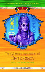 The Vernacularisation of Democracy: Politics, Caste and Religion in India book cover