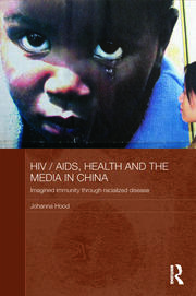 HIV/AIDS, Health and the Media in China: Imagined Immunity Through Racialized Disease book cover