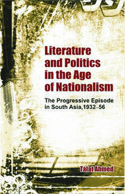 Literature and Politics in the Age of Nationalism: The Progressive Episode in South Asia, 1932-56 book cover