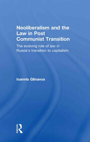 Neoliberalism and the Law in Post Communist Transition: The Evolving Role of Law in Russia’s Transition to Capitalism book cover