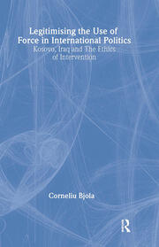 Legitimising the Use of Force in International Politics: Kosovo, Iraq and the Ethics of Intervention book cover