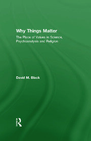 Why Things Matter: The Place of Values in Science, Psychoanalysis and Religion book cover