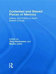 Contested and Shared Places of Memory: History and politics in North Eastern Europe book cover