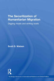 The Securitization of Humanitarian Migration: Digging moats and sinking boats book cover