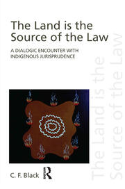 The Land is the Source of the Law: A Dialogic Encounter with Indigenous Jurisprudence book cover
