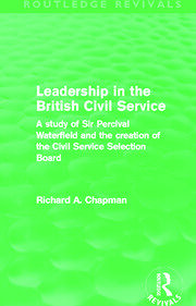 Leadership in the British Civil Service (Routledge Revivals): A study of Sir Percival Waterfield and the creation of the Civil Service Selection Board book cover