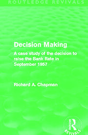 Decision Making (Routledge Revivals): A case study of the decision to raise the Bank Rate in September 1957 book cover