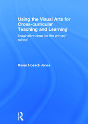 Using the Visual Arts for Cross-curricular Teaching and Learning: Imaginative ideas for the primary school book cover