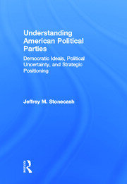 Understanding American Political Parties: Democratic Ideals, Political Uncertainty, and Strategic Positioning book cover