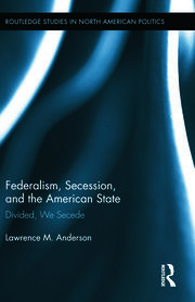 Federalism, Secession, and the American State: Divided, We Secede book cover