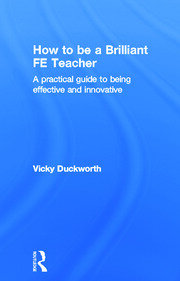 How to be a Brilliant FE Teacher: A practical guide to being effective and innovative book cover