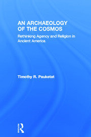 An Archaeology of the Cosmos: Rethinking Agency and Religion in Ancient America book cover