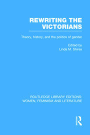 Rewriting the Victorians: Theory, History, and the Politics of Gender book cover
