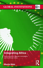 Integrating Africa: Decolonization's Legacies, Sovereignty and the African Union book cover