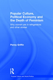 Popular Culture, Political Economy and the Death of Feminism: Why women are in refrigerators and other stories book cover