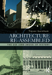 Architecture Re-assembled: The Use (and Abuse) of History book cover