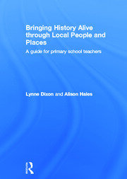 Bringing History Alive through Local People and Places: A guide for primary school teachers book cover