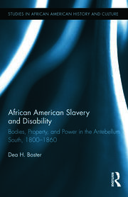 African American Slavery and Disability: Bodies, Property and Power in the Antebellum South, 1800-1860 book cover