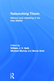 Relaunching Titanic: Memory and marketing in the New Belfast book cover