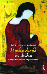 Motherhood in India: Glorification without Empowerment? book cover