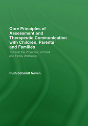 Core Principles of Assessment and Therapeutic Communication with Children, Parents and Families: Towards the Promotion of Child and Family Wellbeing book cover