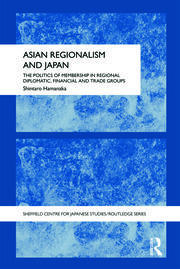 Asian Regionalism and Japan: The Politics of Membership in Regional Diplomatic, Financial and Trade Groups book cover