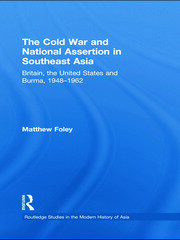 The Cold War and National Assertion in Southeast Asia: Britain, the United States and Burma, 1948–1962 book cover