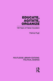 Educate, Agitate, Organize Library Editions: Political Science Volume 59: One Hundred Years of Fabian Socialism book cover
