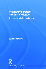 Promoting Peace, Inciting Violence: The Role of Religion and Media book cover