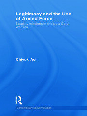 Legitimacy and the Use of Armed Force: Stability Missions in the Post-Cold War Era book cover