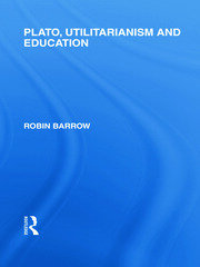 Plato, Utilitarianism and Education (International Library of the Philosophy of Education Volume 3) book cover