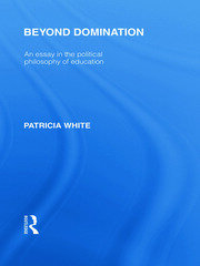 Beyond Domination (International Library of the Philosophy of Education Volume 23): An Essay in the Political Philosophy of Education book cover