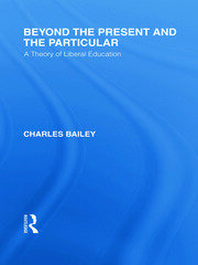 Beyond the Present and the Particular (International Library of the Philosophy of Education Volume 2): A Theory of Liberal Education book cover