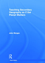 Teaching Secondary Geography as if the Planet Matters book cover